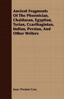 Ancient Fragments Of The Phoenician, Chaldaean, Egyptian, Tyrian, Ccarthaginian, Indian, Persian, And Other Writers