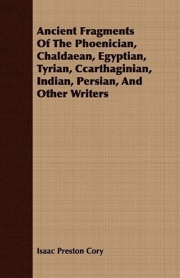 Ancient Fragments Of The Phoenician, Chaldaean, Egyptian, Tyrian, Ccarthaginian, Indian, Persian, And Other Writers 1