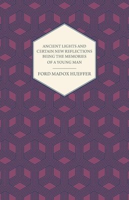 Ancient Lights And Certain New Reflections Being The Memories Of A Young Man