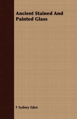 F Sydney Eden, F. Sydney Eden - Ancient Stained And Painted Glass, Häftad