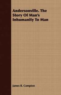bokomslag Andersonville. The Story Of Man's Inhumanity To Man