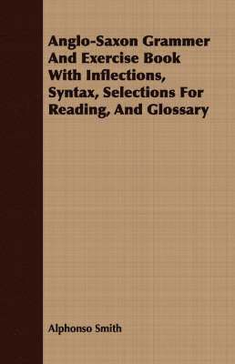 bokomslag Anglo-Saxon Grammer And Exercise Book With Inflections, Syntax, Selections For Reading, And Glossary