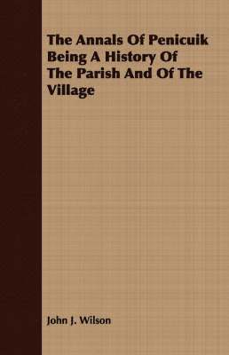 John J Wilson, John J. Wilson - Annals Of Penicuik Being A History Of The Parish And Of The Village, Häftad