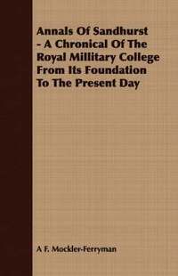 bokomslag Annals Of Sandhurst - A Chronical Of The Royal Millitary College From Its Foundation To The Present Day