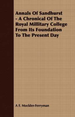Annals Of Sandhurst - A Chronical Of The Royal Millitary College From Its Foundation To The Present Day 1