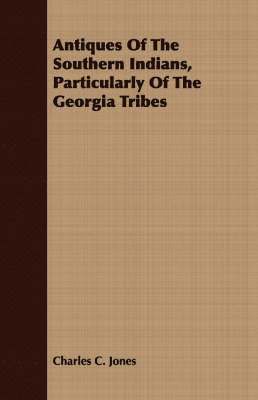 Antiques Of The Southern Indians, Particularly Of The Georgia Tribes 1