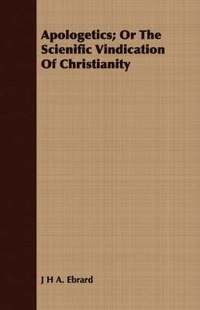 bokomslag Apologetics; Or The Scienific Vindication Of Christianity