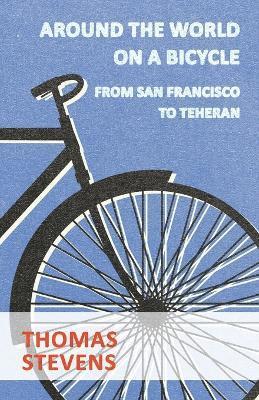 bokomslag Around The World On A Bicycle, From San Francisco To Teheran