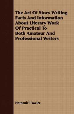 bokomslag Art Of Story Writing Facts And Information About Literary Work Of Practical To Both Amateur And Professional Writers