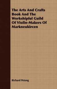 bokomslag The Arts And Crafts Book And The Workshipful Guild Of Violin-Makers Of Markneukircen