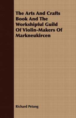 bokomslag The Arts And Crafts Book And The Workshipful Guild Of Violin-Makers Of Markneukircen