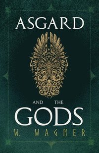 bokomslag Asgard and the Gods - The Tales and Traditions of Our Northern Ancestors Froming a Complete Manual of Norse Mythology