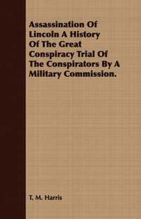 bokomslag Assassination Of Lincoln A History Of The Great Conspiracy Trial Of The Conspirators By A Military Commission.