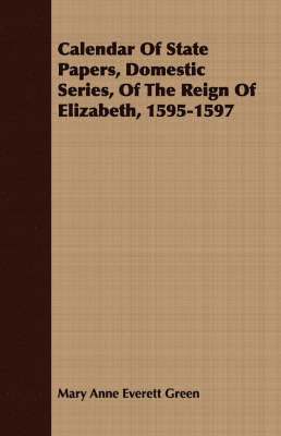 Calendar Of State Papers, Domestic Series, Of The Reign Of Elizabeth, 1595-1597 1