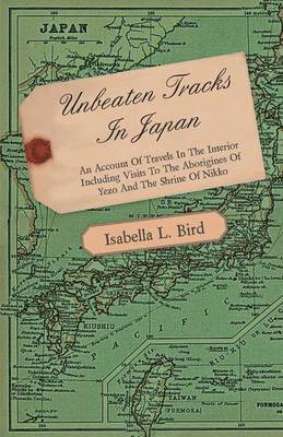 Unbeaten Tracks In Japan - An Account Of Travels In The Interior Including Visits To The Aborigines Of Yezo And The Shrine Of Nikko 1