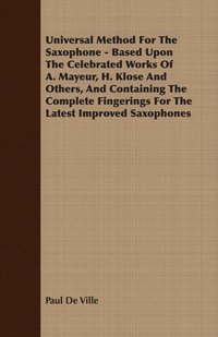 bokomslag Universal Method For The Saxophone - Based Upon The Celebrated Works Of A. Mayeur, H. Klose And Others, And Containing The Complete Fingerings For The Latest Improved Saxophones