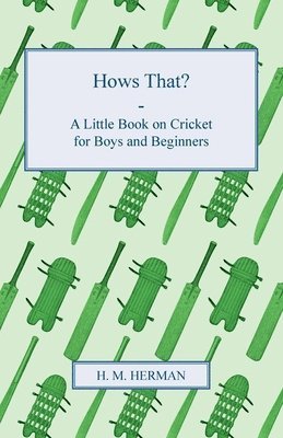 Hows That? - A Little Book On Cricket For Boys And Beginners 1