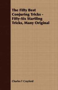 bokomslag The Fifty Best Conjuring Tricks - Fifty-Six Startling Tricks, Many Original