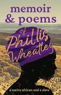 bokomslag Poems Of Phillis Wheatley - A Native African And A Slave