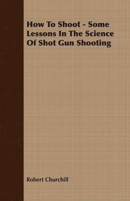 How To Shoot - Some Lessons In The Science Of Shot Gun Shooting 1