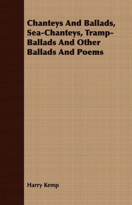 Chanteys And Ballads, Sea-Chanteys, Tramp-Ballads And Other Ballads And Poems 1