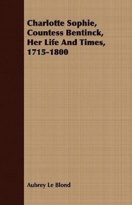 Charlotte Sophie Countess Bentinck, Her Life and Times 1715-1800 1