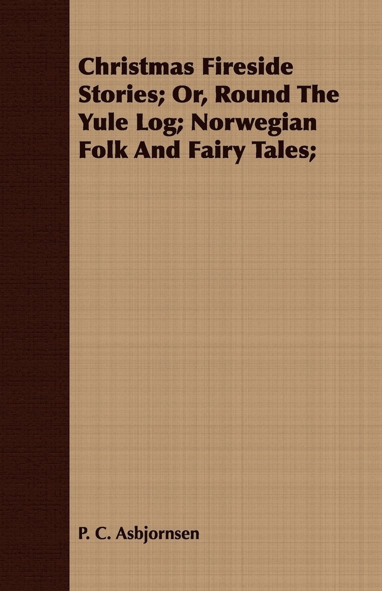 Christmas Fireside Stories; Or, Round The Yule Log; Norwegian Folk And Fairy Tales; 1