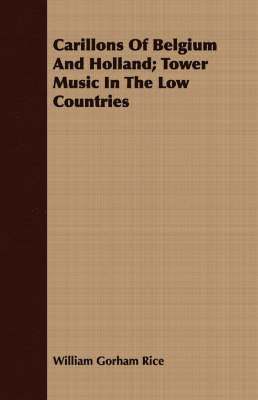 bokomslag Carillons Of Belgium And Holland; Tower Music In The Low Countries