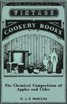 bokomslag The Chemical Composition Of Apples And Cider. I. The Composition Of Apples In Relation To Cider And Vinegar Production. Ii. The Composition Of Cider As Determined By Dominant Fermentation With Pure