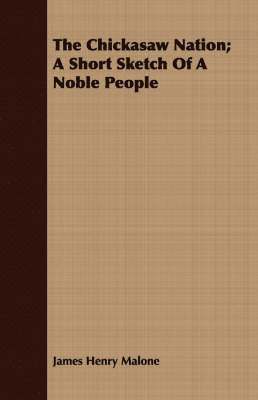 The Chickasaw Nation; A Short Sketch Of A Noble People 1