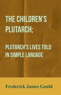 bokomslag The Children's Plutarch; Plutarch's Lives Told In Simple Lanuage