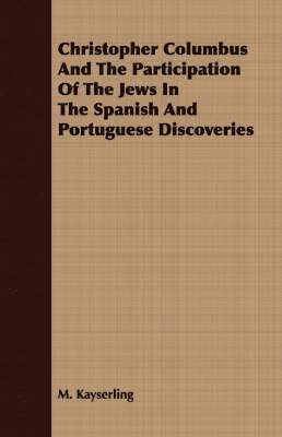 M. Kayserling - Christopher Columbus And The Participation Of The Jews In The Spanish And Portuguese Discoveries, Häftad