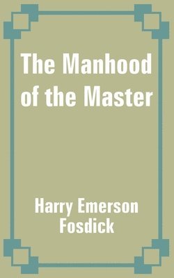 Harry Emerson Fosdick - Manhood of the Master, Häftad