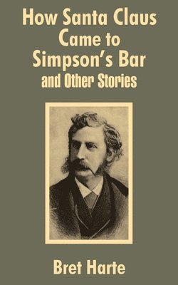 bokomslag How Santa Claus Came to Simpson's Bar & Other Stories