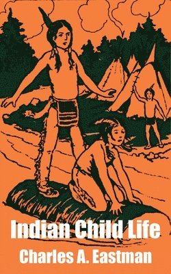 Charles A Eastman, Charles A. Eastman - Indian Child Life, Häftad