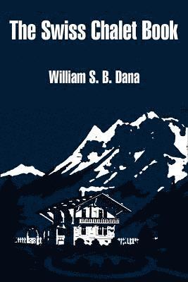 William S B Dana, William S. B. Dana - Swiss Chalet Book, Häftad