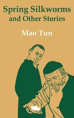 Mao Tun - Spring Silkworms and Other Stories, Häftad