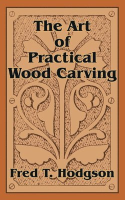 Fred T Hodgson, Fred T. Hodgson - Art of Practical Wood Carving, Häftad