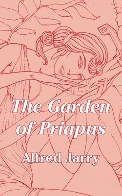 Alfred Jarry - Garden of Priapus, Häftad
