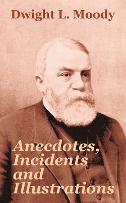 Dwight L Moody, Dwight L. Moody - Anecdotes, Incidents and Illustrations, Häftad