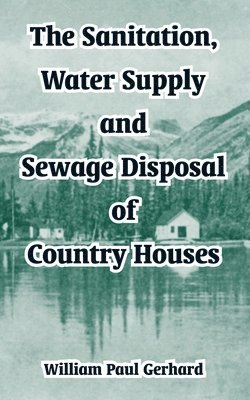 bokomslag The Sanitation, Water Supply and Sewage Disposal of Country Houses