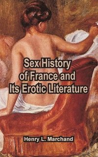 bokomslag Sex History of France and Its Erotic Literature
