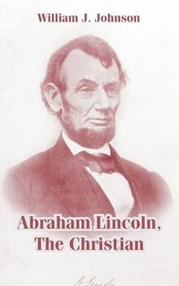 bokomslag Abraham Lincoln, The Christian