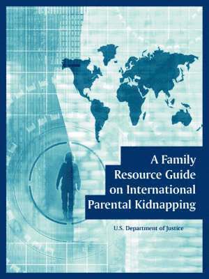 U S Department of Justice - Family Resource Guide on International Parental Kidnapping, Häftad
