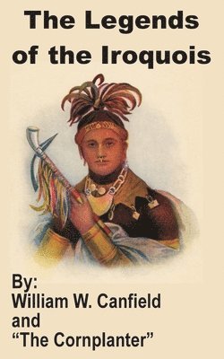 William W Canfield, The Cornplanter, William W. Canfield, "The Cornplanter" - Legends of the Iroquois, Häftad