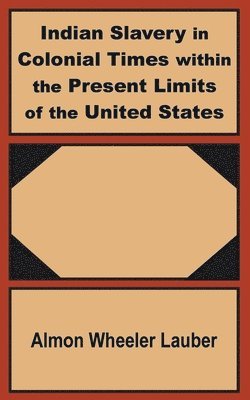 Almon Wheeler Lauber - Indian Slavery in Colonial Times within the Present Limits of the United States, Häftad