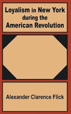 Alexander Clarence Flick - Loyalism in New York during the American Revolution, Häftad