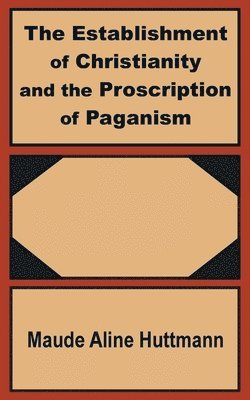 The Establishment of Christianity and the Proscription of Paganism 1