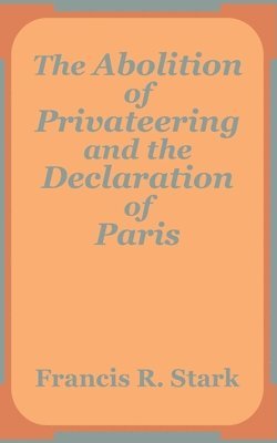 bokomslag The Abolition of Privateering and the Declaration of Paris