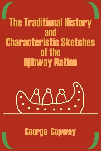 bokomslag The Traditional History and Characteristic Sketches of the Ojibway Nation